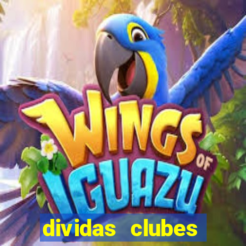 dividas clubes brasileiros 2024