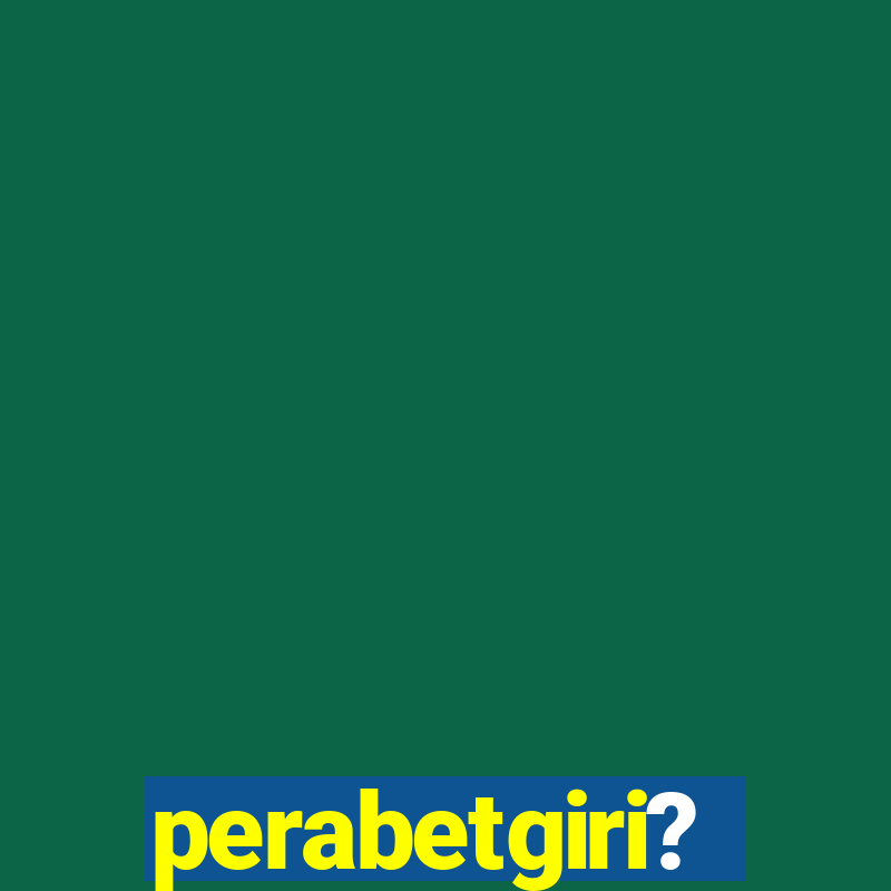 perabetgiri?