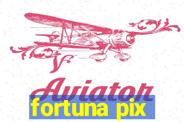 fortuna pix