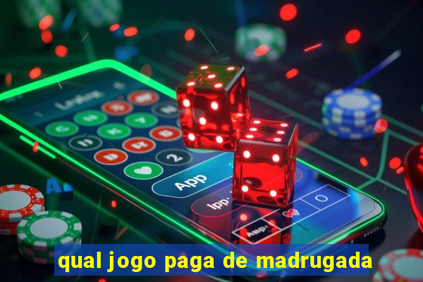 qual jogo paga de madrugada