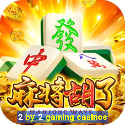 2 by 2 gaming casinos