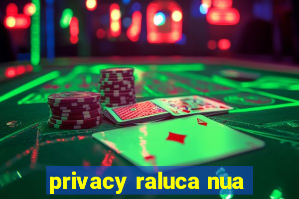 privacy raluca nua