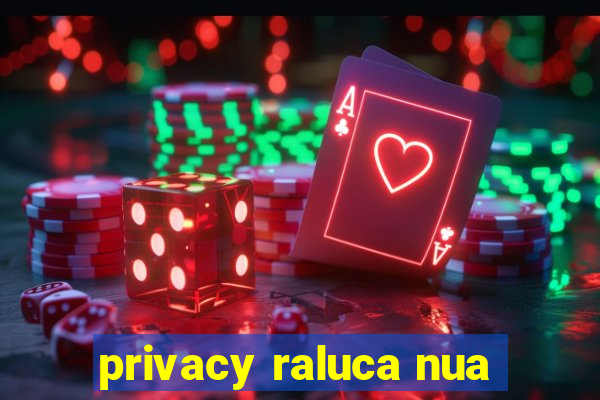 privacy raluca nua