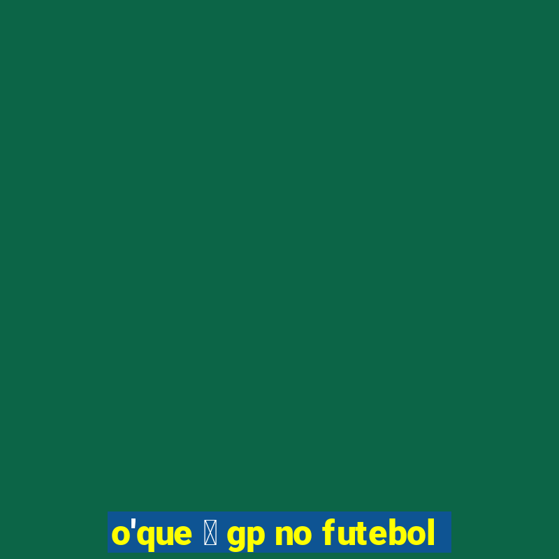 o'que 茅 gp no futebol