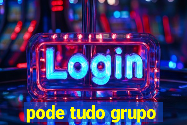 pode tudo grupo