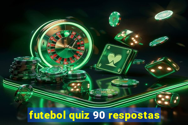 futebol quiz 90 respostas