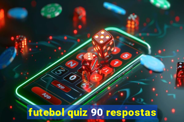 futebol quiz 90 respostas