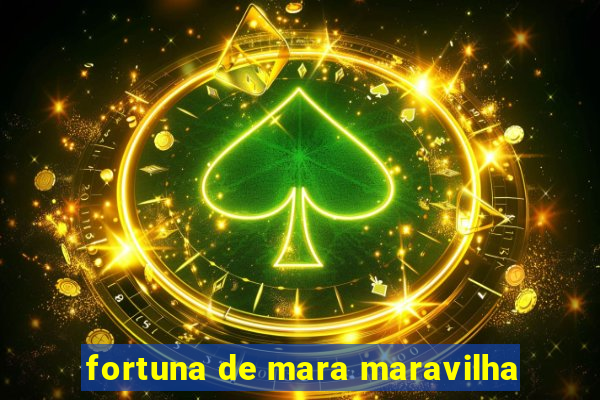 fortuna de mara maravilha