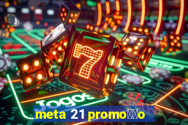 meta 21 promo莽茫o