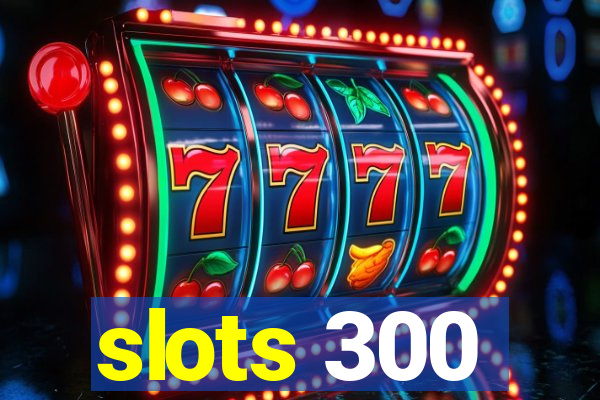 slots 300