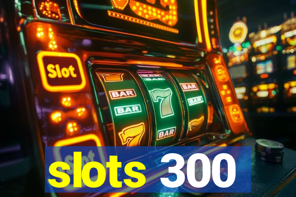 slots 300