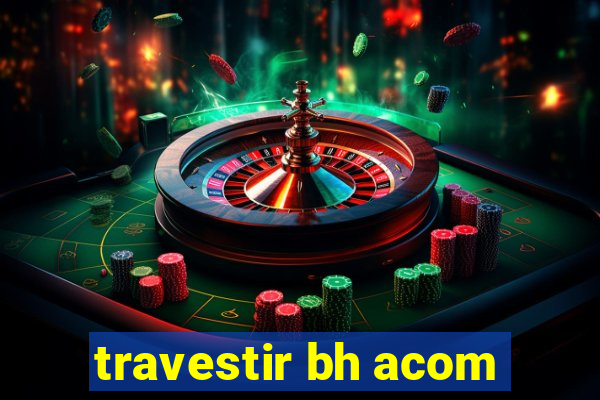 travestir bh acom