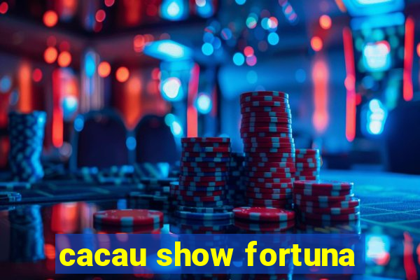 cacau show fortuna