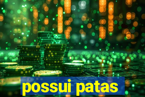 possui patas