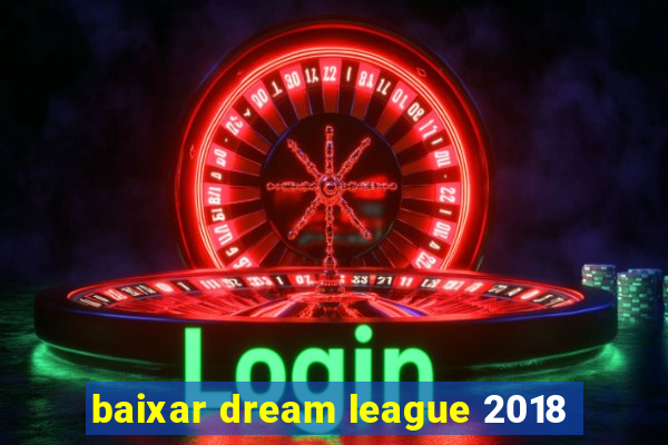 baixar dream league 2018