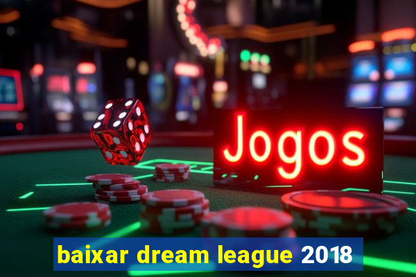 baixar dream league 2018