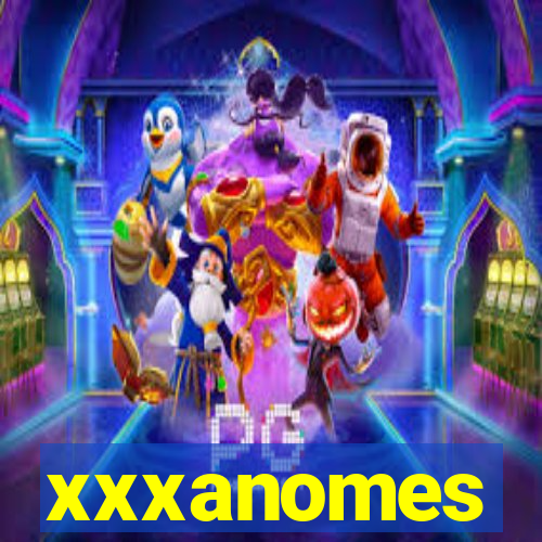 xxxanomes