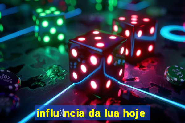 influ锚ncia da lua hoje