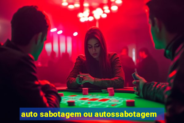 auto sabotagem ou autossabotagem