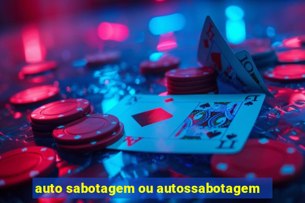 auto sabotagem ou autossabotagem