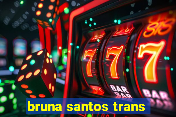 bruna santos trans