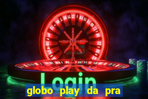 globo play da pra assistir jogo ao vivo