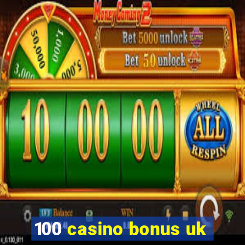 100 casino bonus uk