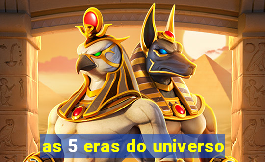 as 5 eras do universo