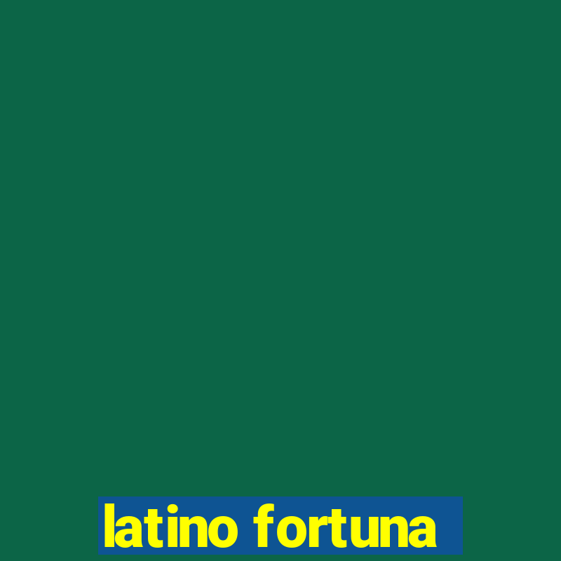 latino fortuna