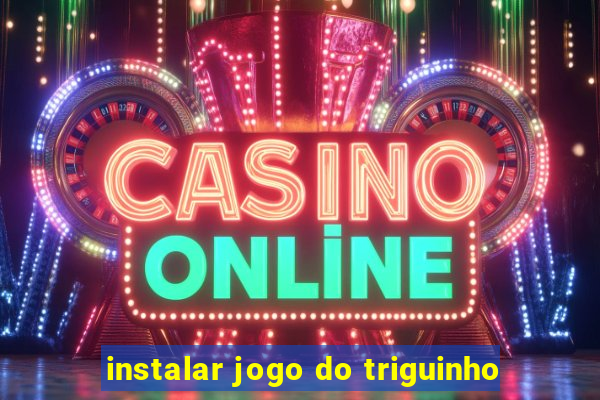 instalar jogo do triguinho