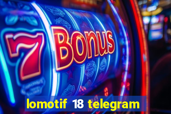 lomotif 18 telegram