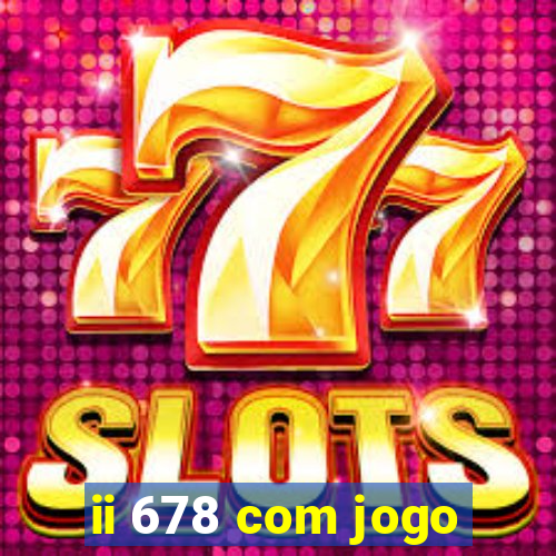 ii 678 com jogo