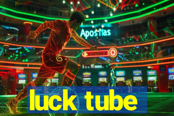 luck tube