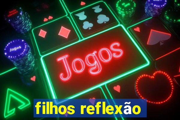 filhos reflexão