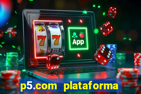 p5.com plataforma de jogos