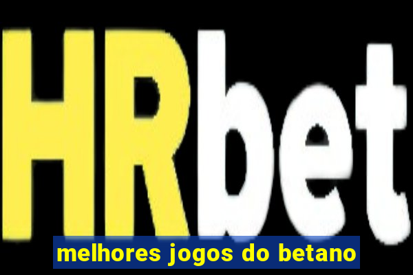 melhores jogos do betano