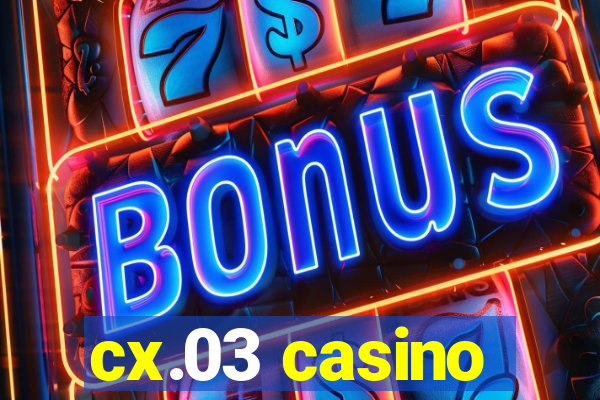 cx.03 casino