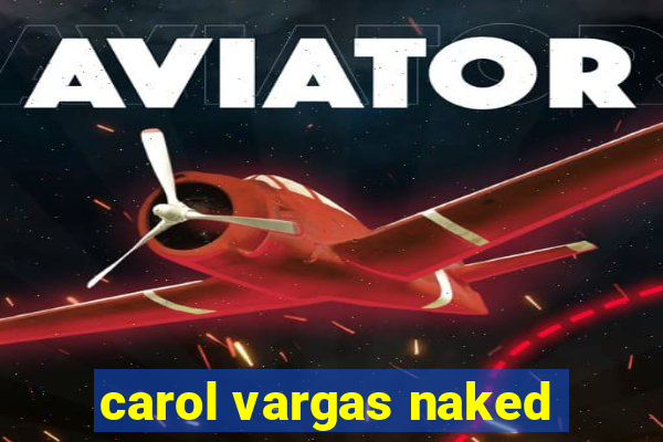 carol vargas naked