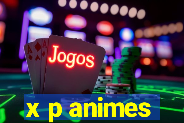 x p animes