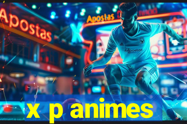 x p animes