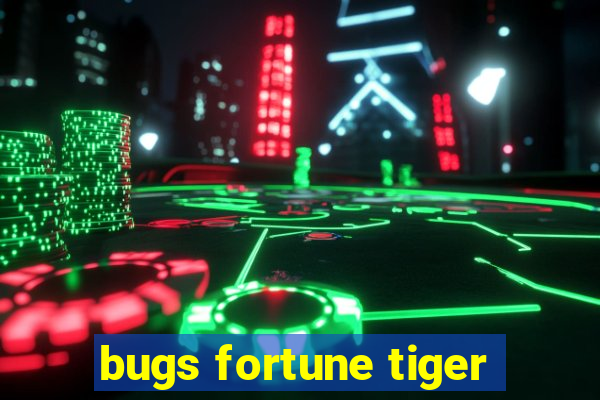 bugs fortune tiger