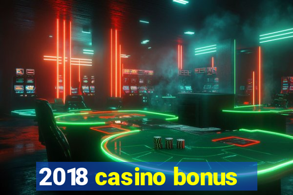 2018 casino bonus