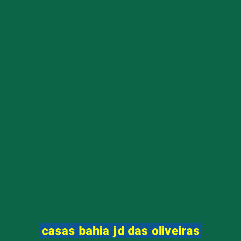 casas bahia jd das oliveiras