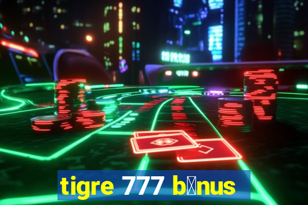 tigre 777 b么nus