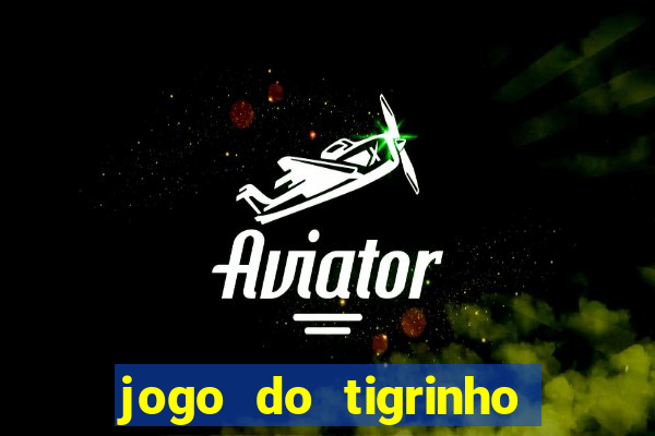 jogo do tigrinho oficial 茅 confi谩vel