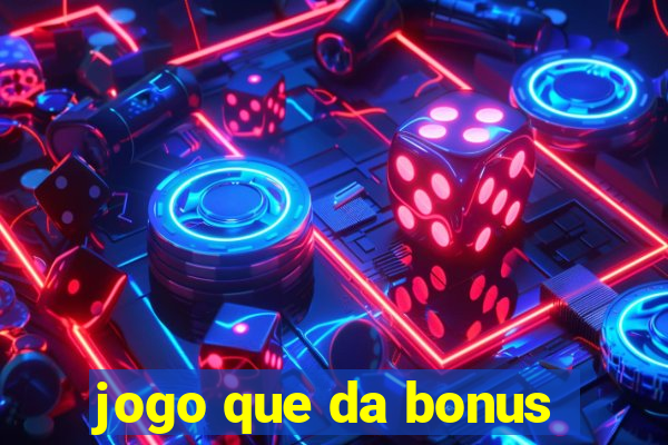 jogo que da bonus