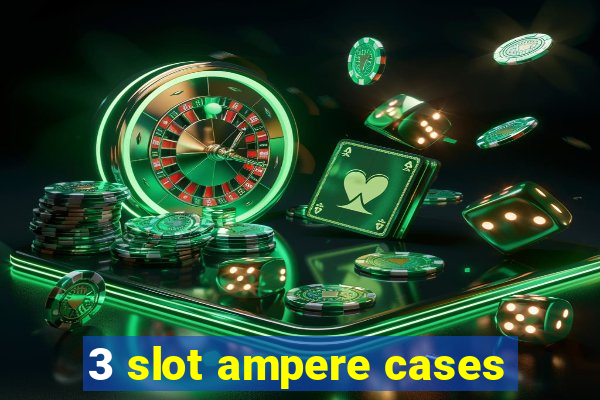 3 slot ampere cases