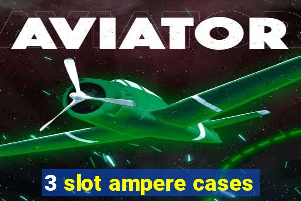 3 slot ampere cases