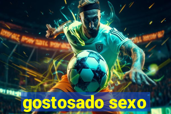 gostosado sexo