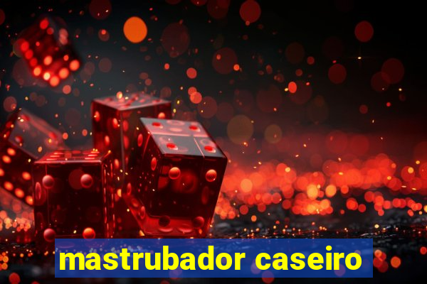 mastrubador caseiro